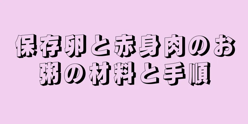 保存卵と赤身肉のお粥の材料と手順