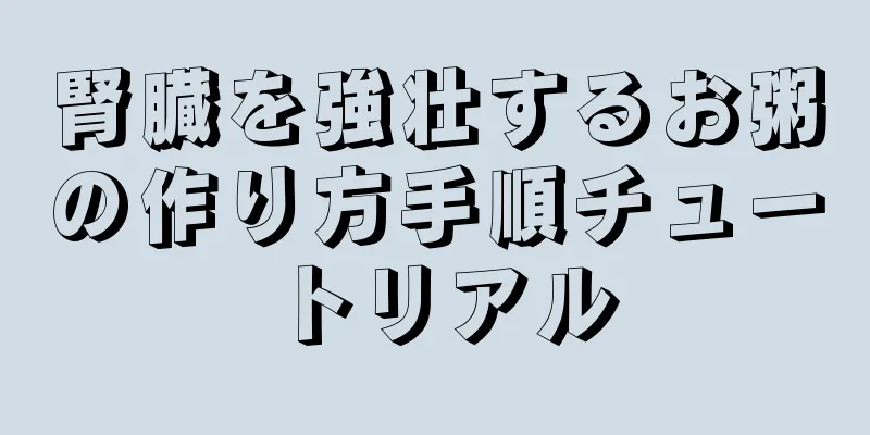 腎臓を強壮するお粥の作り方手順チュートリアル