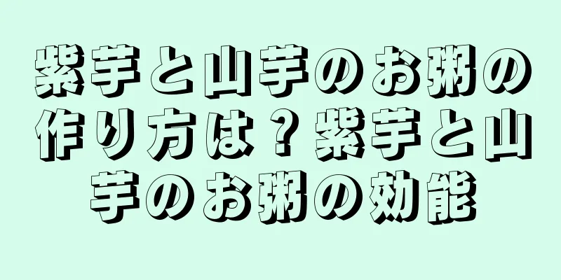 紫芋と山芋のお粥の作り方は？紫芋と山芋のお粥の効能