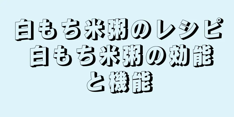 白もち米粥のレシピ 白もち米粥の効能と機能