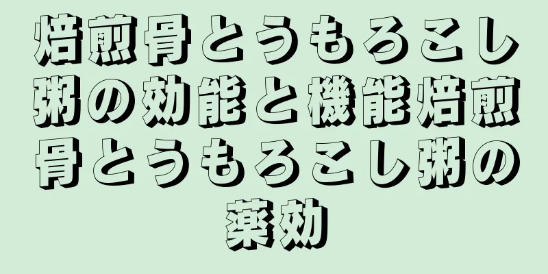 焙煎骨とうもろこし粥の効能と機能焙煎骨とうもろこし粥の薬効