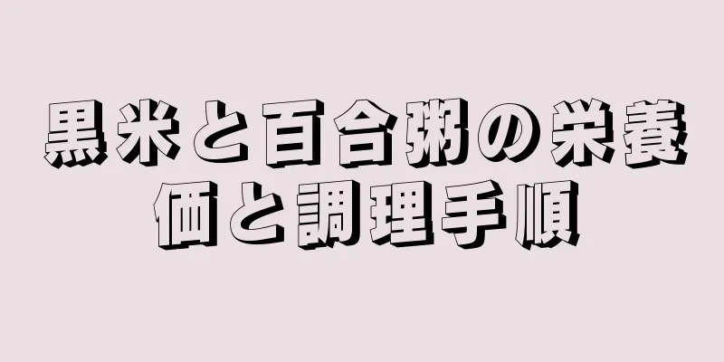 黒米と百合粥の栄養価と調理手順