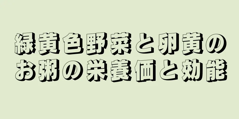 緑黄色野菜と卵黄のお粥の栄養価と効能