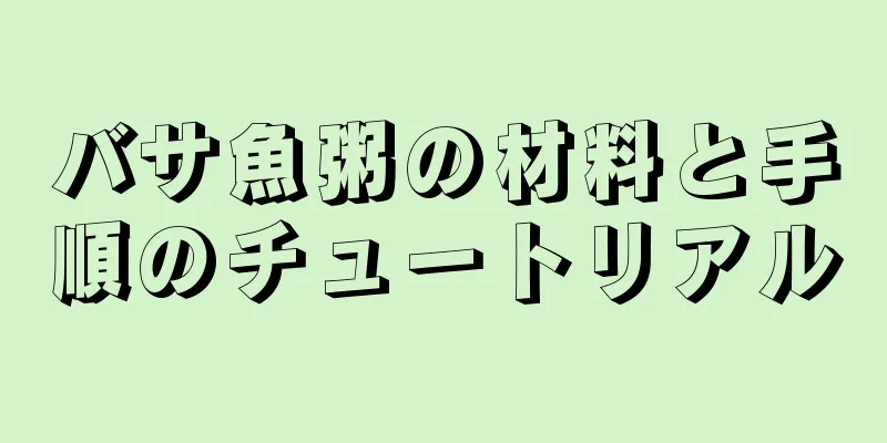 バサ魚粥の材料と手順のチュートリアル