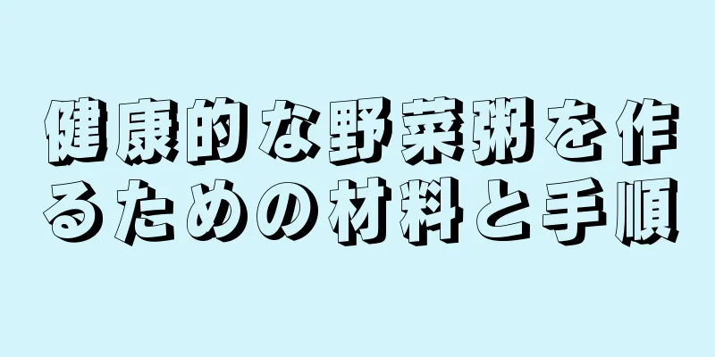 健康的な野菜粥を作るための材料と手順
