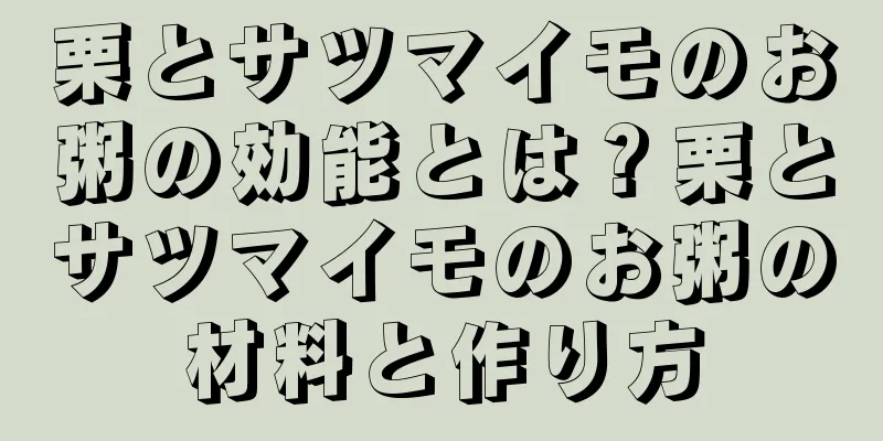 栗とサツマイモのお粥の効能とは？栗とサツマイモのお粥の材料と作り方