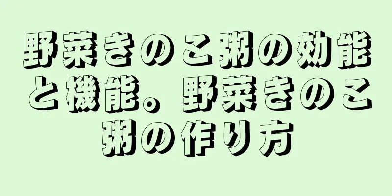 野菜きのこ粥の効能と機能。野菜きのこ粥の作り方