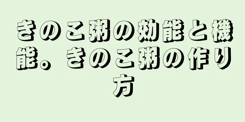 きのこ粥の効能と機能。きのこ粥の作り方