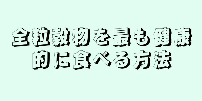 全粒穀物を最も健康的に食べる方法