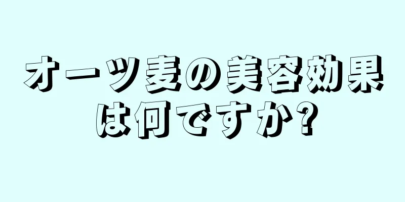 オーツ麦の美容効果は何ですか?
