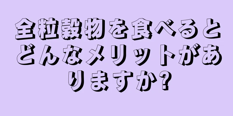 全粒穀物を食べるとどんなメリットがありますか?
