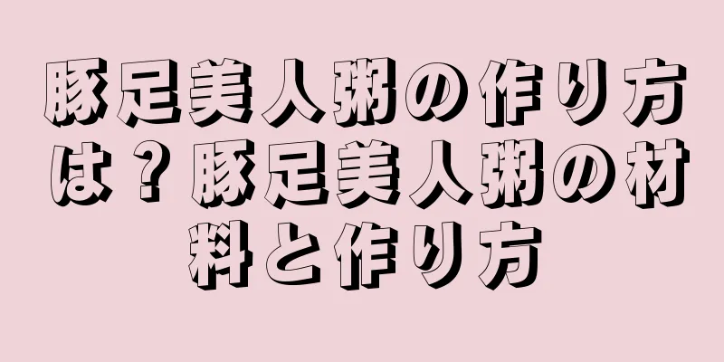豚足美人粥の作り方は？豚足美人粥の材料と作り方