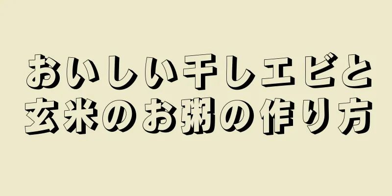 おいしい干しエビと玄米のお粥の作り方
