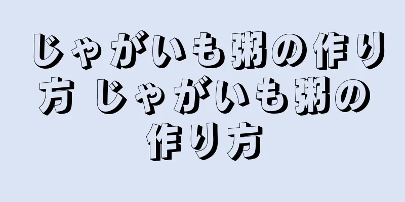 じゃがいも粥の作り方 じゃがいも粥の作り方