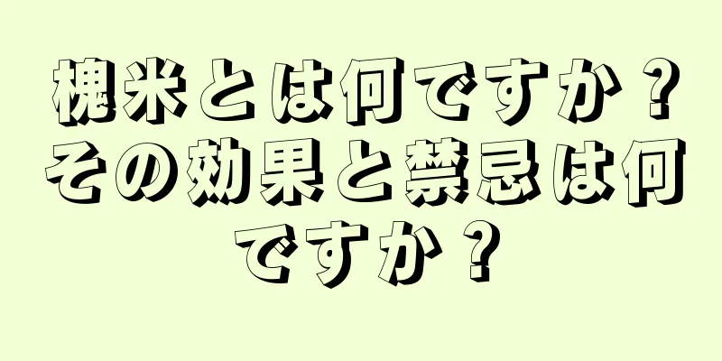 槐米とは何ですか？その効果と禁忌は何ですか？