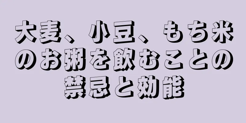 大麦、小豆、もち米のお粥を飲むことの禁忌と効能