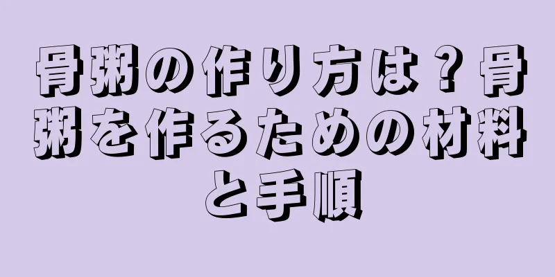 骨粥の作り方は？骨粥を作るための材料と手順