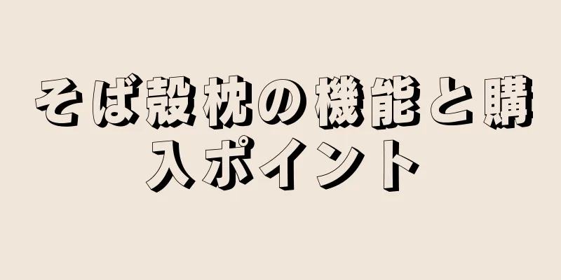 そば殻枕の機能と購入ポイント