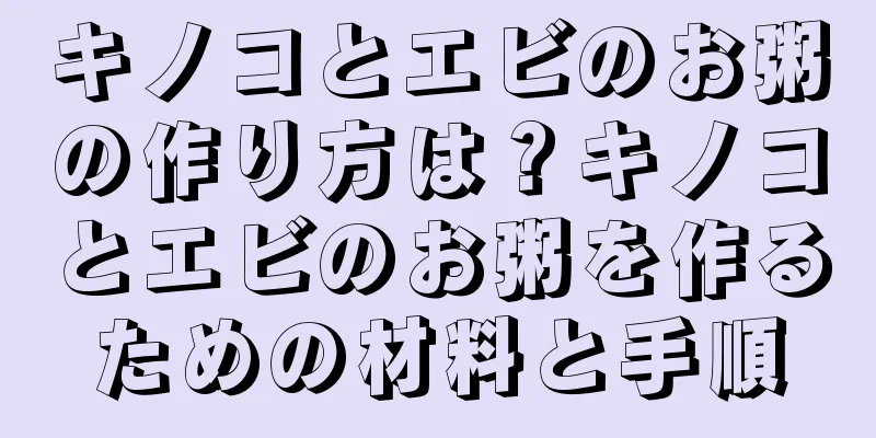 キノコとエビのお粥の作り方は？キノコとエビのお粥を作るための材料と手順