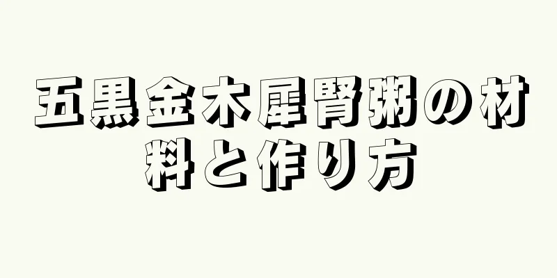 五黒金木犀腎粥の材料と作り方