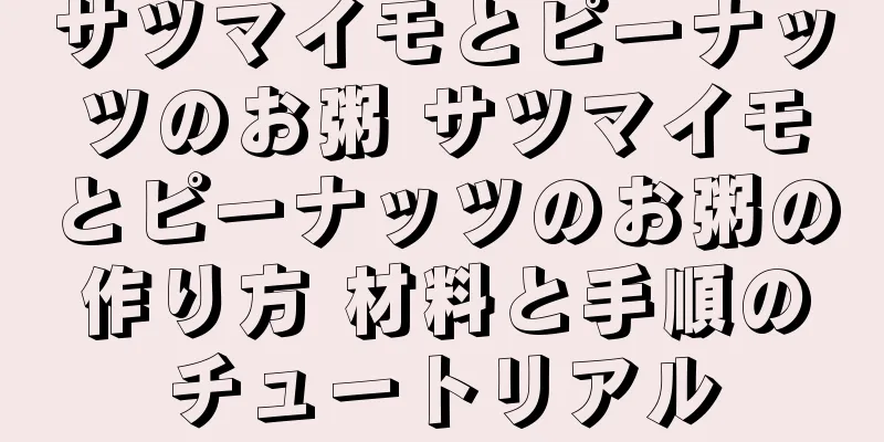 サツマイモとピーナッツのお粥 サツマイモとピーナッツのお粥の作り方 材料と手順のチュートリアル