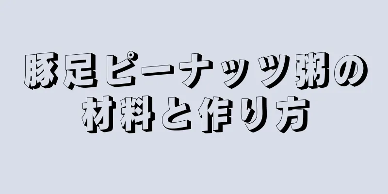 豚足ピーナッツ粥の材料と作り方
