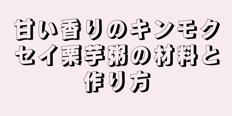 甘い香りのキンモクセイ栗芋粥の材料と作り方