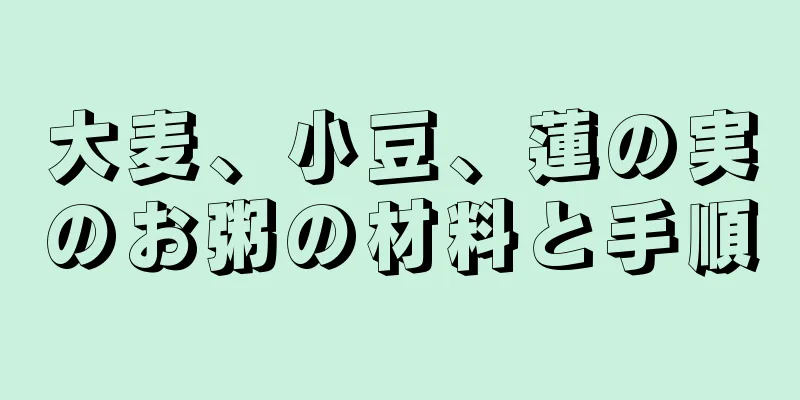 大麦、小豆、蓮の実のお粥の材料と手順