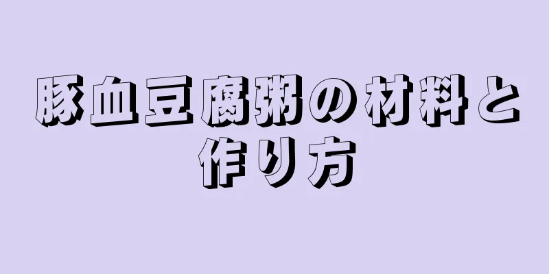豚血豆腐粥の材料と作り方