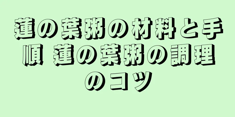 蓮の葉粥の材料と手順 蓮の葉粥の調理のコツ