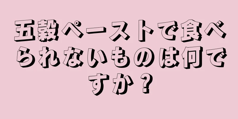 五穀ペーストで食べられないものは何ですか？