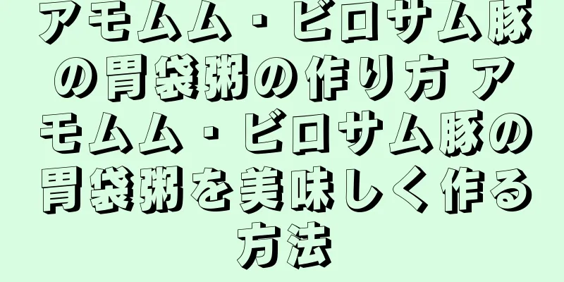アモムム・ビロサム豚の胃袋粥の作り方 アモムム・ビロサム豚の胃袋粥を美味しく作る方法