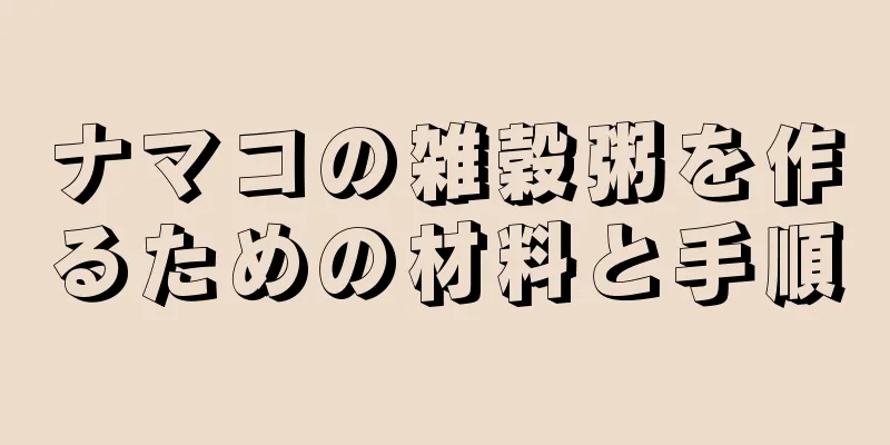 ナマコの雑穀粥を作るための材料と手順