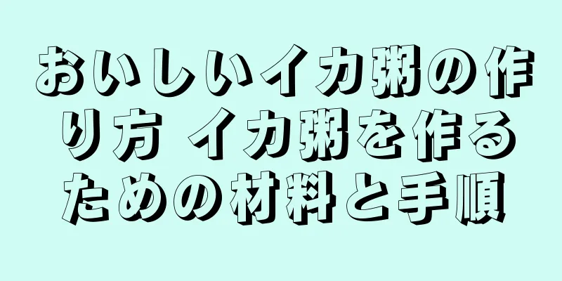 おいしいイカ粥の作り方 イカ粥を作るための材料と手順