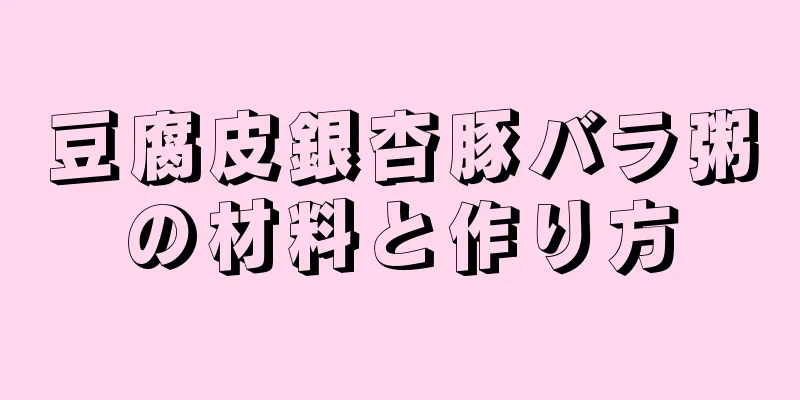 豆腐皮銀杏豚バラ粥の材料と作り方