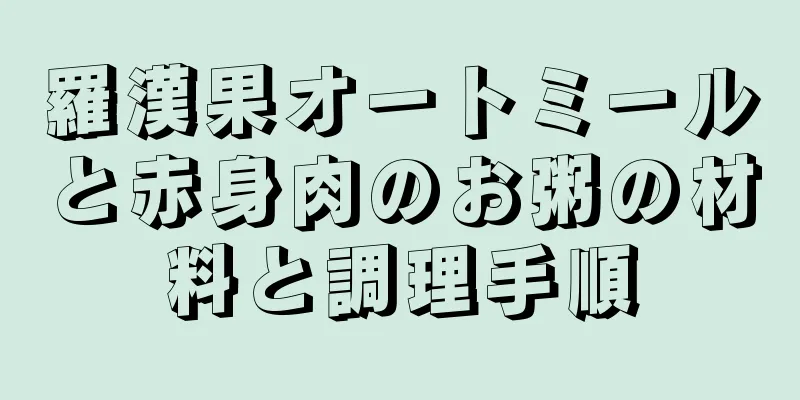 羅漢果オートミールと赤身肉のお粥の材料と調理手順