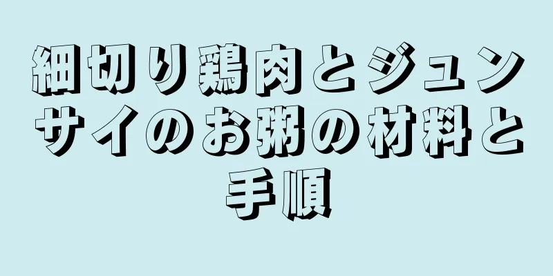 細切り鶏肉とジュンサイのお粥の材料と手順