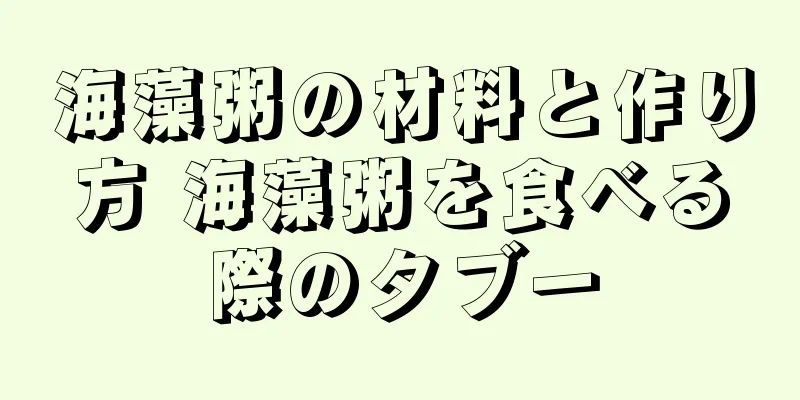 海藻粥の材料と作り方 海藻粥を食べる際のタブー