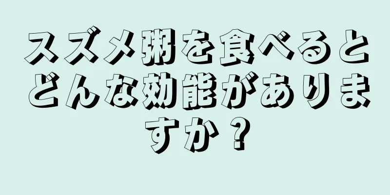 スズメ粥を食べるとどんな効能がありますか？