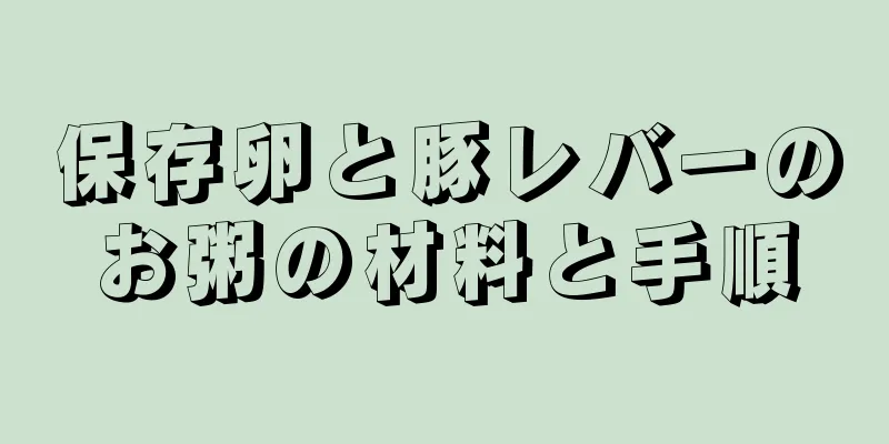 保存卵と豚レバーのお粥の材料と手順
