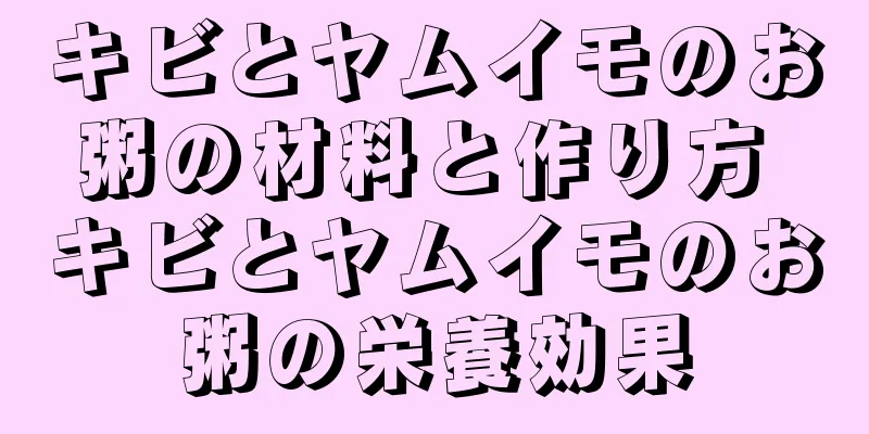 キビとヤムイモのお粥の材料と作り方 キビとヤムイモのお粥の栄養効果