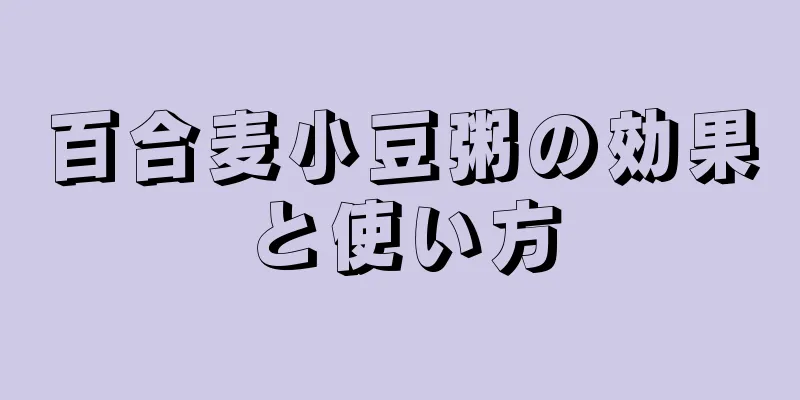 百合麦小豆粥の効果と使い方