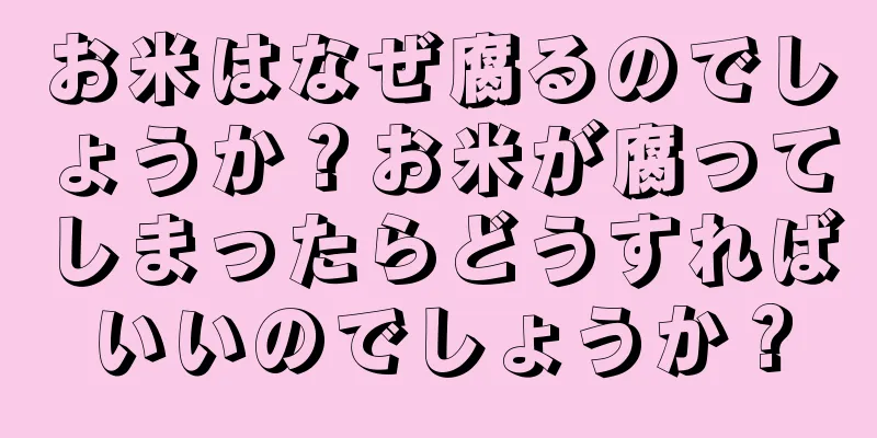 お米はなぜ腐るのでしょうか？お米が腐ってしまったらどうすればいいのでしょうか？