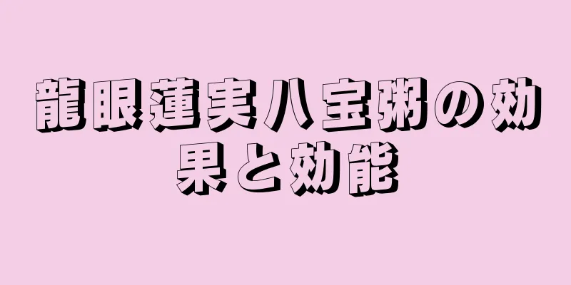龍眼蓮実八宝粥の効果と効能