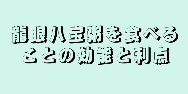 龍眼八宝粥を食べることの効能と利点