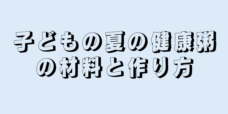 子どもの夏の健康粥の材料と作り方