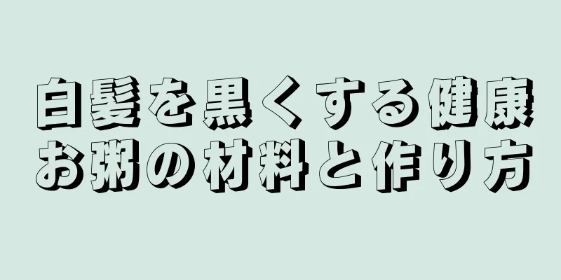 白髪を黒くする健康お粥の材料と作り方