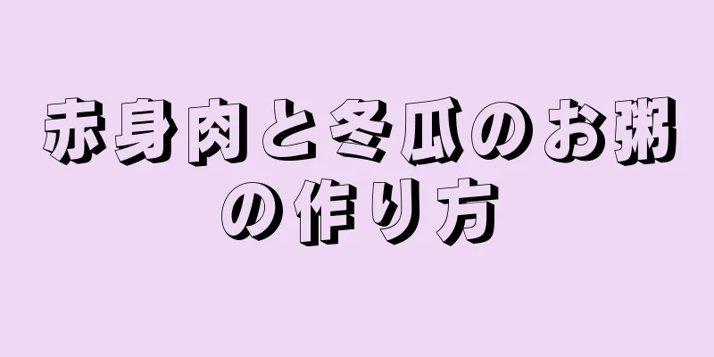 赤身肉と冬瓜のお粥の作り方