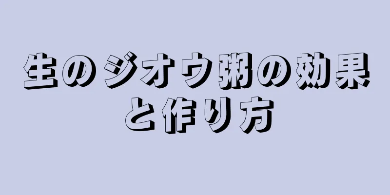 生のジオウ粥の効果と作り方