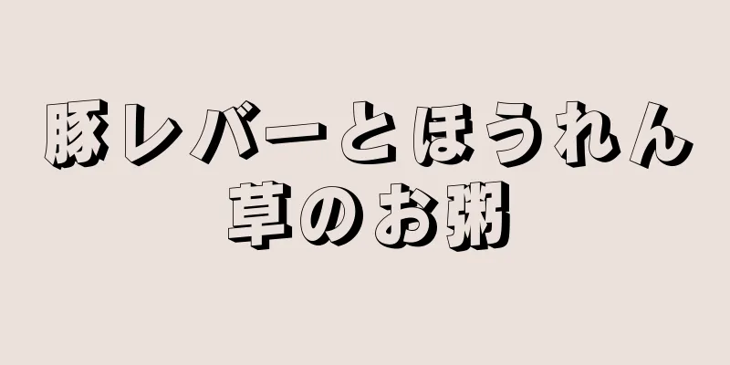 豚レバーとほうれん草のお粥